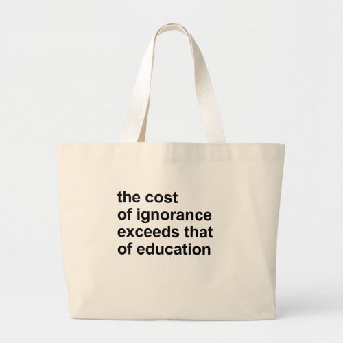 The cost of ignorance exceeds that of education large tote bag