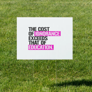 The cost of ignorance exceeds that of education sign