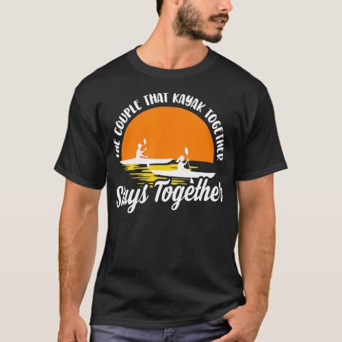 The Couple That Kayak Together Stays Together Kaya T_Shirt