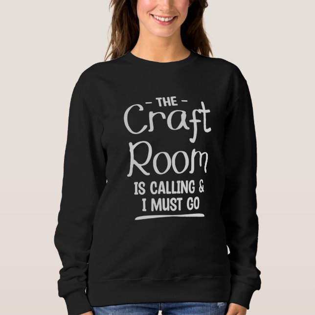 The Craft Room Is Calling & I Must Go Crochet Quil Sweatshirt (Front)