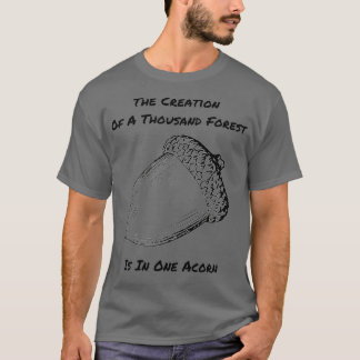 The Creation Of A Thousand Forest Is In One Acorn T-Shirt