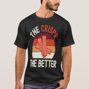 The Crispr The Better   Biology  Science DNA T-Shirt