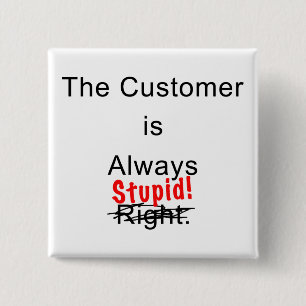 The Customer Is Always Stupid Button Pin