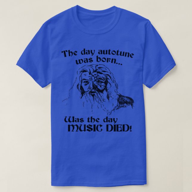 The day auto tune was born was the day MUSIC DIED T-Shirt (Design Front)