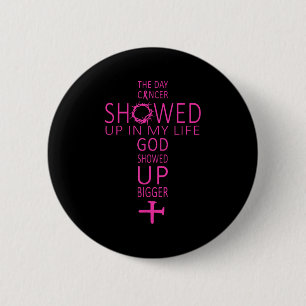 The Day Cancer Showed Up In My Life God Showed Up Button