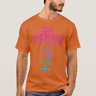 The Day Cancer Showed Up in My Life God Showed Up T-Shirt