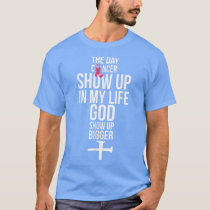 The Day Cancer Showed Up In My Life God Showed Up T-Shirt