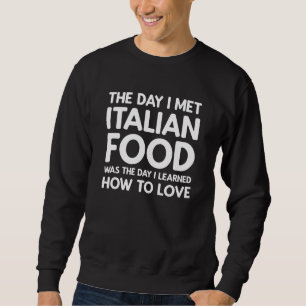The Day I Met Italian Food  Italian Food Sweatshirt