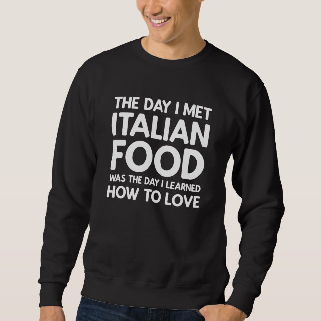 The Day I Met Italian Food  Italian Food Sweatshirt (Front)