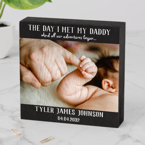 The Day I Met My Daddy Photo First Fathers Day Wo Wooden Box Sign