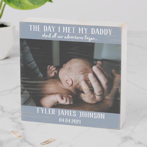 The Day I Met My Daddy Photo First Fathers Day Wooden Box Sign