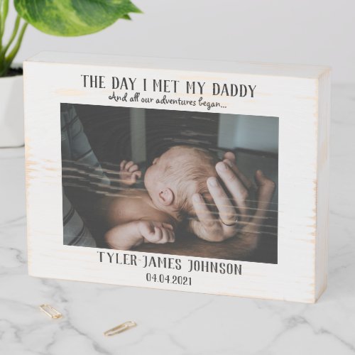 The Day I Met My Daddy Photo First Fathers Day  Wooden Box Sign
