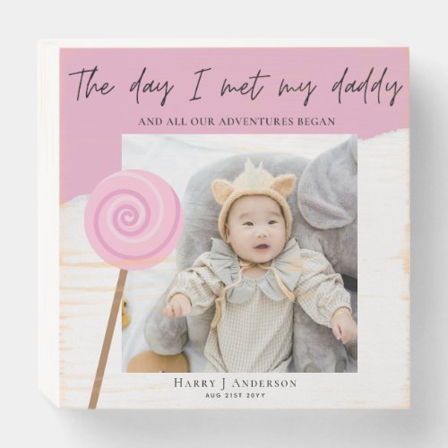 The Day I Met My Daddy Photo Pink Candy Wooden Box Sign