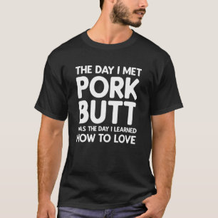The Day I Met Pork Butt - Pork Butt T-Shirt