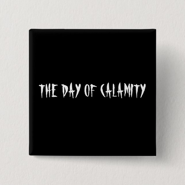 THE DAY OF CALAMITY PINBACK BUTTON (Front)