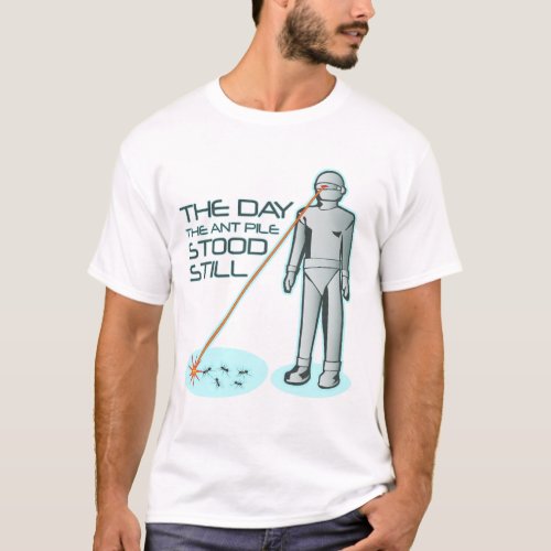 The Day the Ant Pile Stood Still T_Shirt