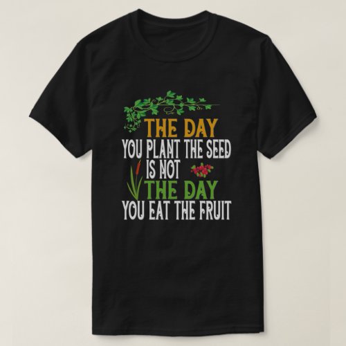 The day you plant the seed T_Shirt