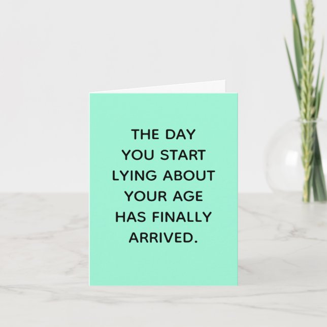 The Day You Start Lying About Your Age Is Here Card (Front)