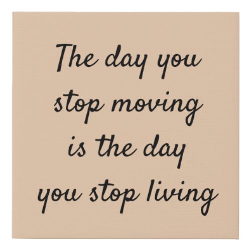 The Day You Stop Moving Faux Canvas Print
