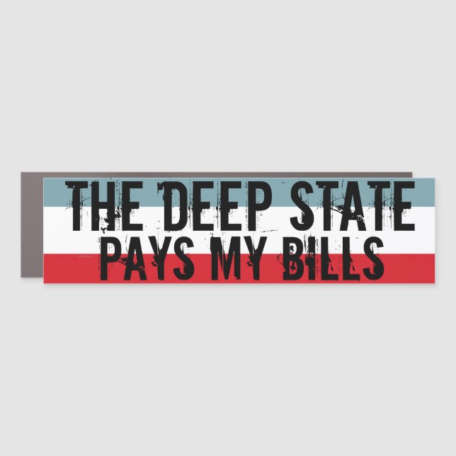 The Deep State Pays my Bills  Car Magnet (Front)