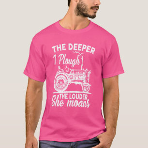 The Deeper I Plough The Louder She Moans Farmer T-Shirt