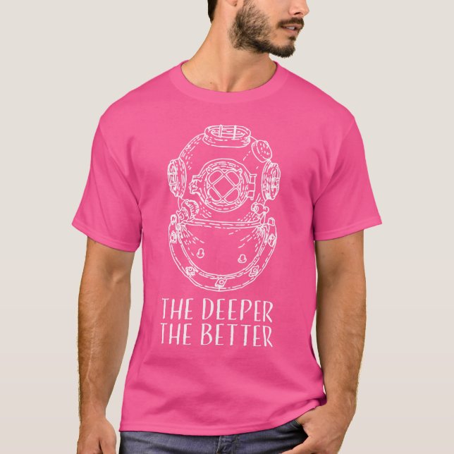 The Deeper The Better Cool Scuba Diving Diver T-Shirt (Front)