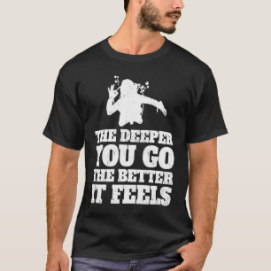 The deeper you go better it feels Scuba diver div T-Shirt