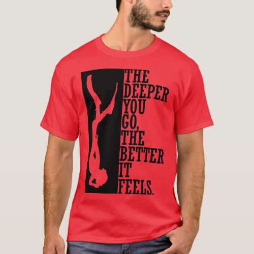 The deeper you go the better it feels 2 T_Shirt