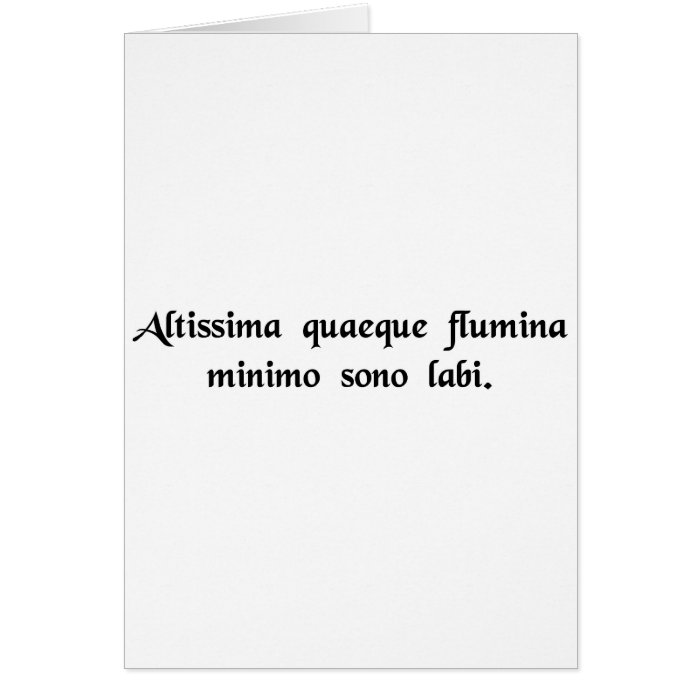 The deepest rivers flow with the least sound. greeting cards