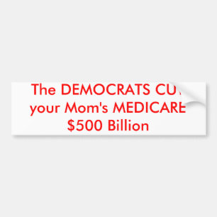 The DEMOCRATS CUT your Mom's MEDICARE $500 Billion Bumper Sticker