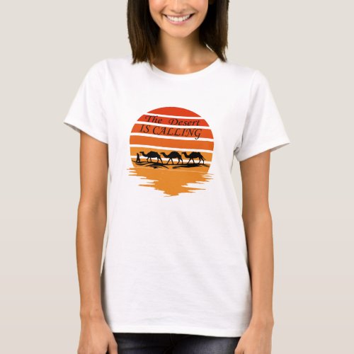 The desert is calling and I must go T_Shirt