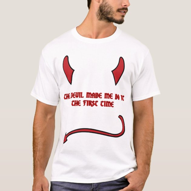 The Devil Made Me do It The first time Shirt | Zazzle