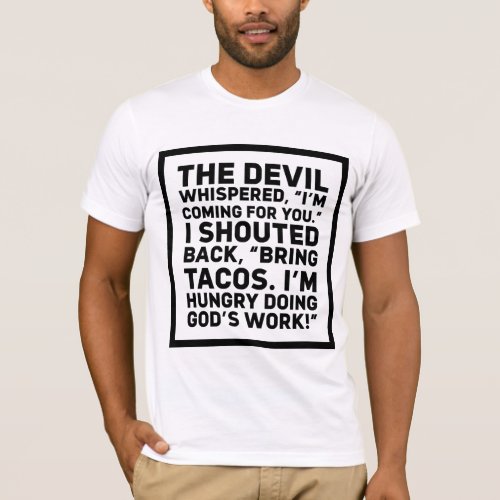 The Devil Whispered Im Coming For You I Shouted B T_Shirt