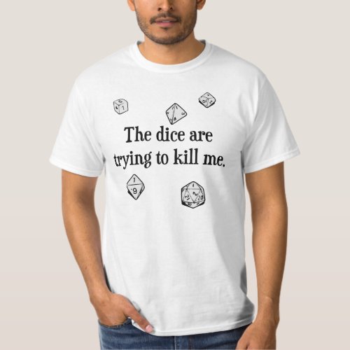 The Dice are Trying to Kill Me T_Shirt