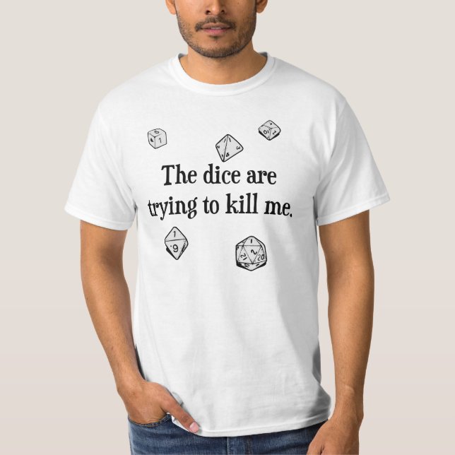 The Dice are Trying to Kill Me T-Shirt (Front)