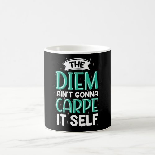 The Diem aint Gonna Carpe it self Coffee Mug