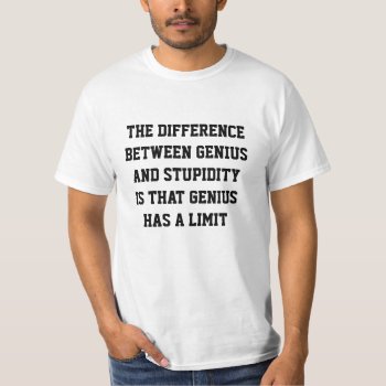 The Difference Between Genius And Stupidity Shirt by Crosier at Zazzle