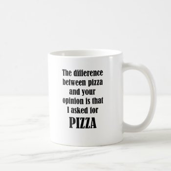 The Difference Between Pizza And Your Opinion Coffee Mug by Evahs_Trendy_Tees at Zazzle