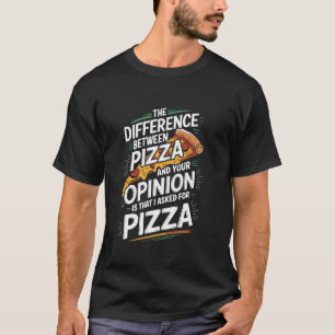 The Difference Between Pizza and Your Opinion, Piz T-Shirt