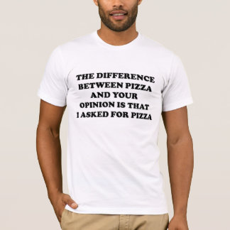 The difference between pizza and your opinion T-Shirt