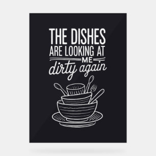 The Dishes Are Looking At Me Dirty Again Acrylic Sign