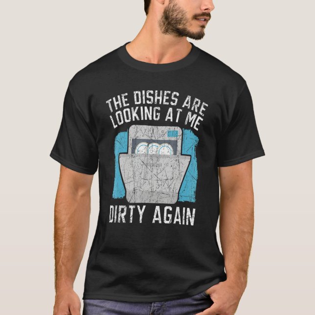 The Dishes Are Looking At Me Dishwashing Dishwashe T-Shirt (Front)