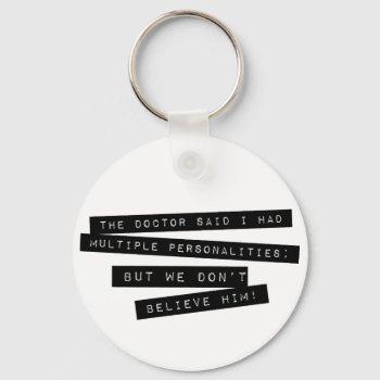 The Doctor Said I Have Multiple Personalities Keychain by spacecloud9 at Zazzle