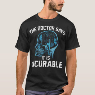 The Doctor Says It Is Incurable Polymer Clay Sculp T-Shirt