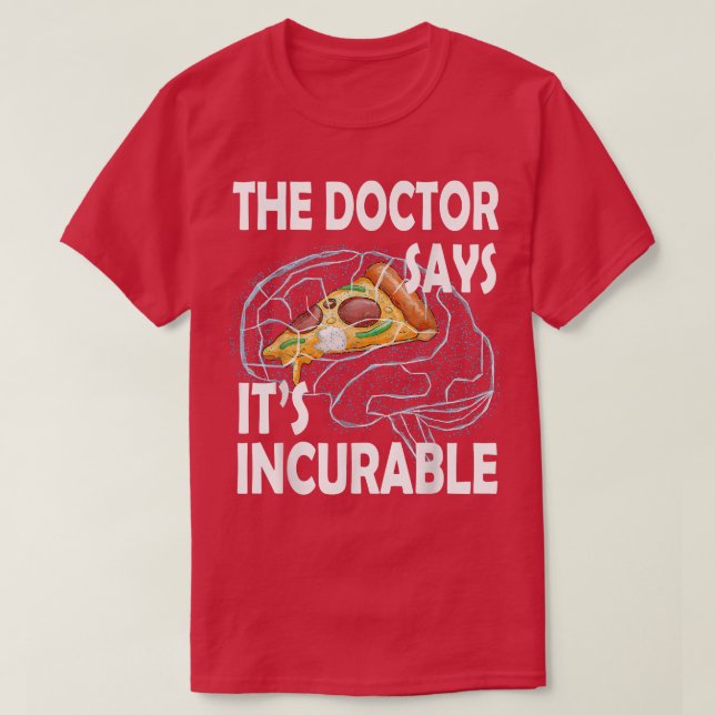 The Doctor Says Its Incurable Pizza Brain 31715446 T-Shirt (Design Front)