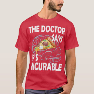 The Doctor Says Its Incurable Pizza Brain 31715446 T-Shirt