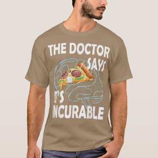 The Doctor says its Incurable Pizza Brain T-Shirt