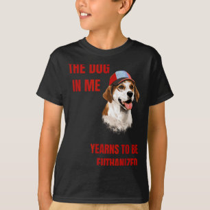 The dog in me yearns to be euthanized T-Shirt