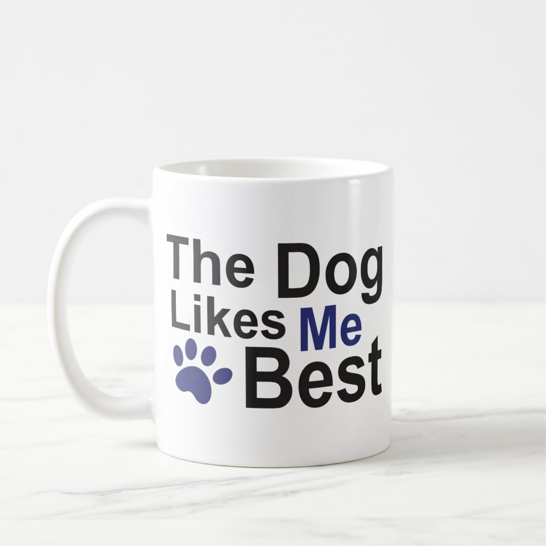 The Dog Likes Me Best Mug Zazzle
