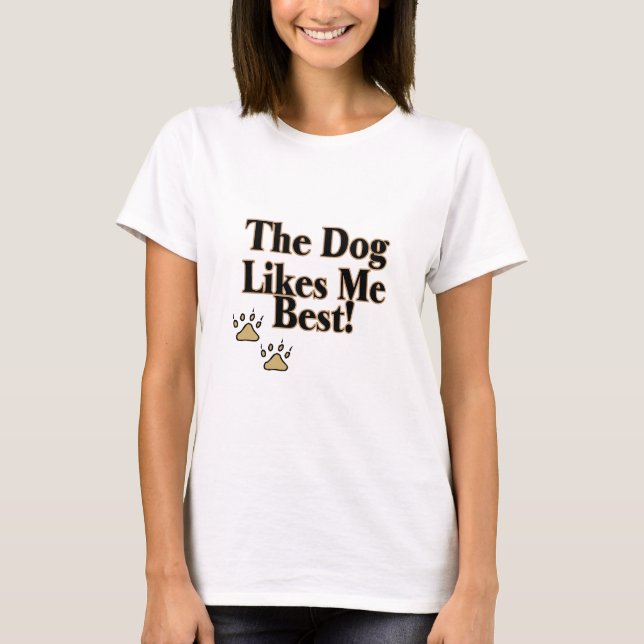 The Dog Likes Me Best T-Shirt (Front)